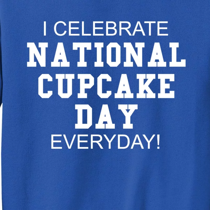 I Celebrate National Cupcake Day Everyday! Gift Food Lover Meaningful Gift Tall Sweatshirt