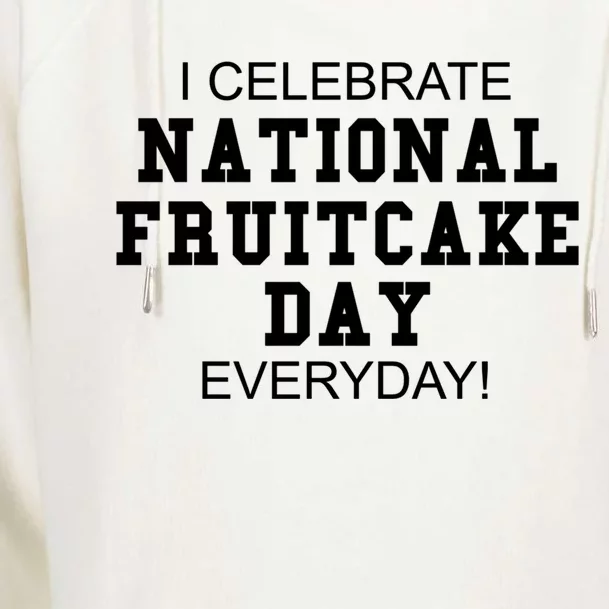 I Celebrate National Fruitcake Day Everyday! Gift Food Lover Cute Gift Womens Funnel Neck Pullover Hood