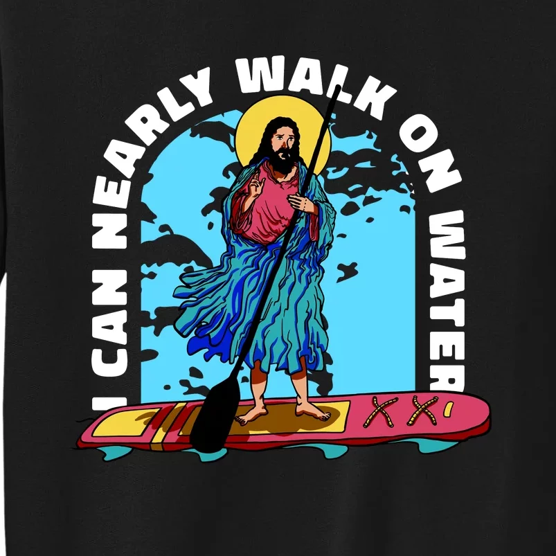 I Can Nearly Walk On Water Jesus Christ Tall Sweatshirt