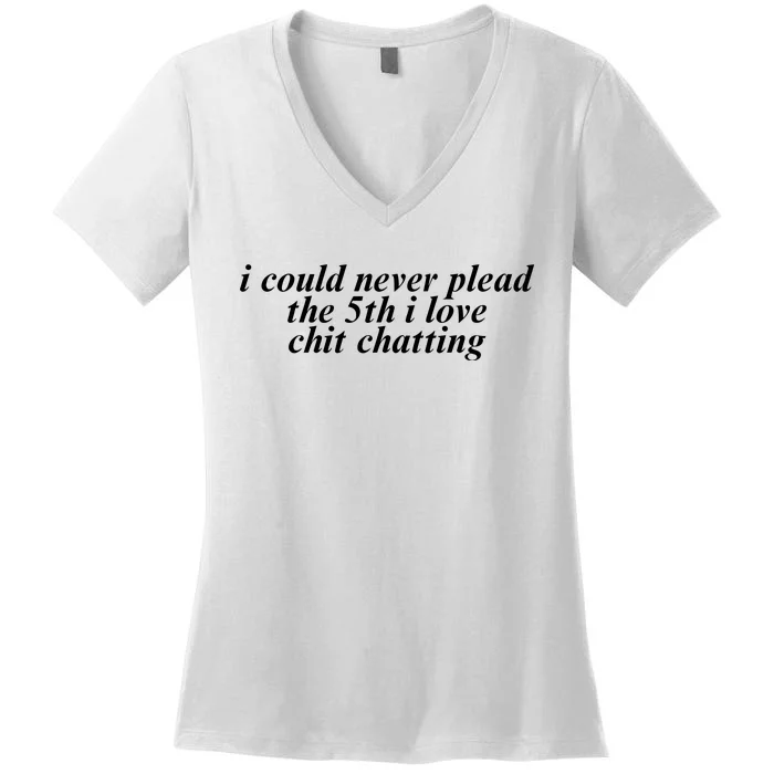 I Could Never Plead The 5th I Love Chit Chatting Women's V-Neck T-Shirt