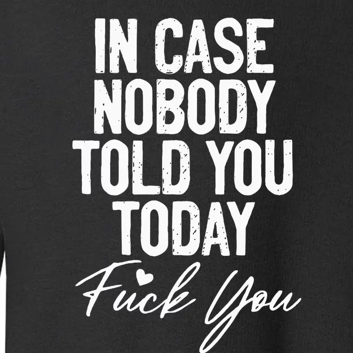 In Case Nobody Told You Today Fuck You Funny Toddler Sweatshirt