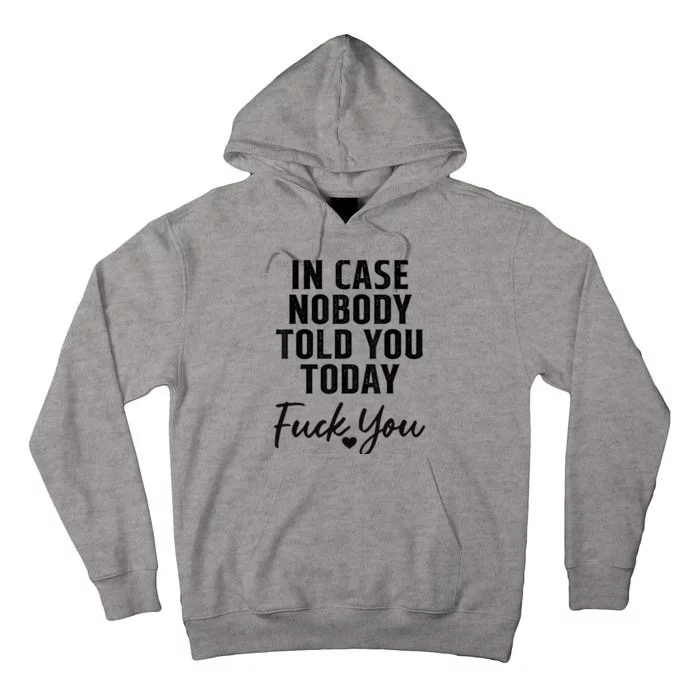 In Case Nobody Told You Today Fck You Funny Sarcasm Tall Hoodie