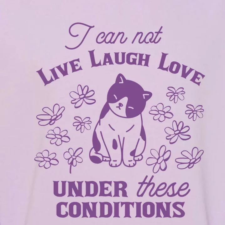 I Can Not Live Laugh Love Under These Conditions Funny Cat Garment-Dyed Sweatshirt