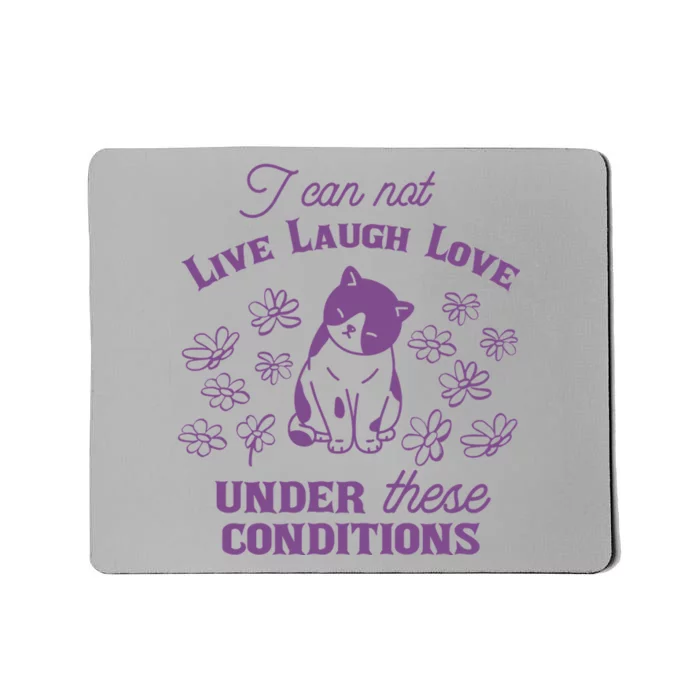 I Can Not Live Laugh Love Under These Conditions Funny Cat Mousepad