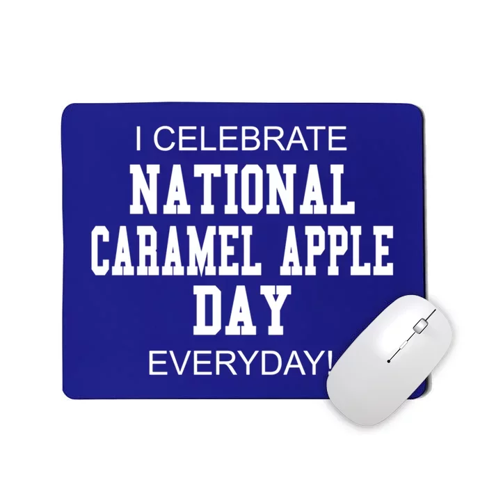 I Celebrate National Caramel Apple Day Everyday! Funny Gift Mousepad