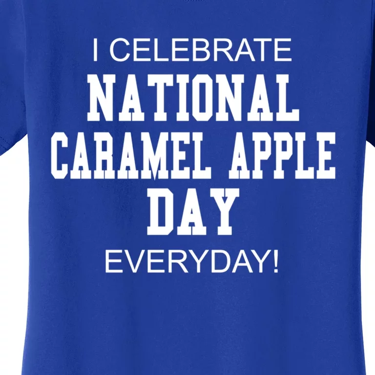 I Celebrate National Caramel Apple Day Everyday! Funny Gift Women's T-Shirt