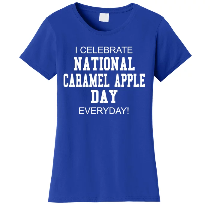 I Celebrate National Caramel Apple Day Everyday! Funny Gift Women's T-Shirt