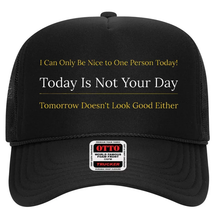 I Can Only Be Nice To One Person And Today Is Not Your Day High Crown Mesh Trucker Hat