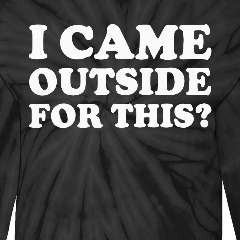 I Came Outside For This Funny Quote The Tie-Dye Long Sleeve Shirt