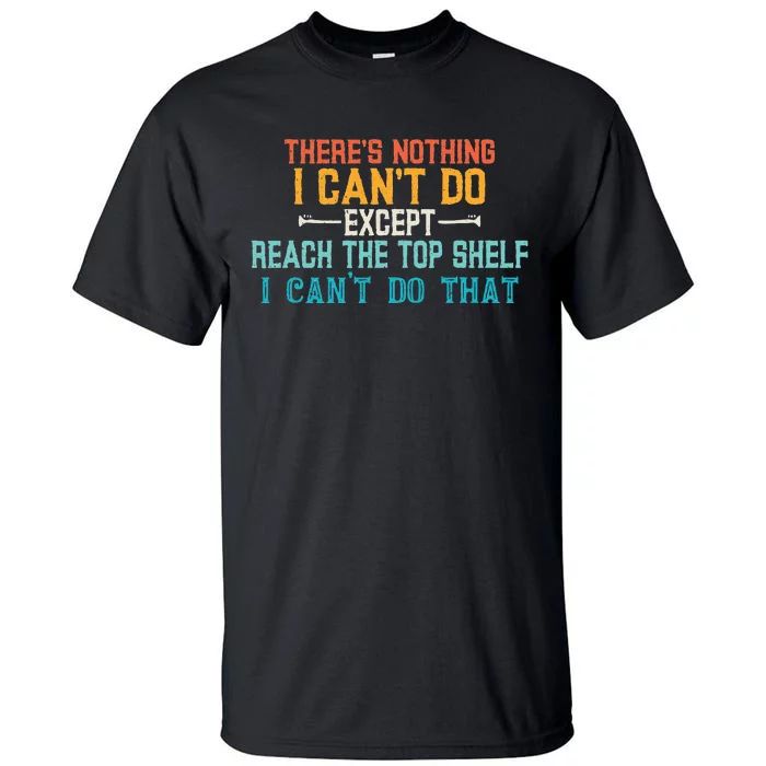 I Cant Reach The Top Shelf Funny Short People Tees Gift Tall T-Shirt