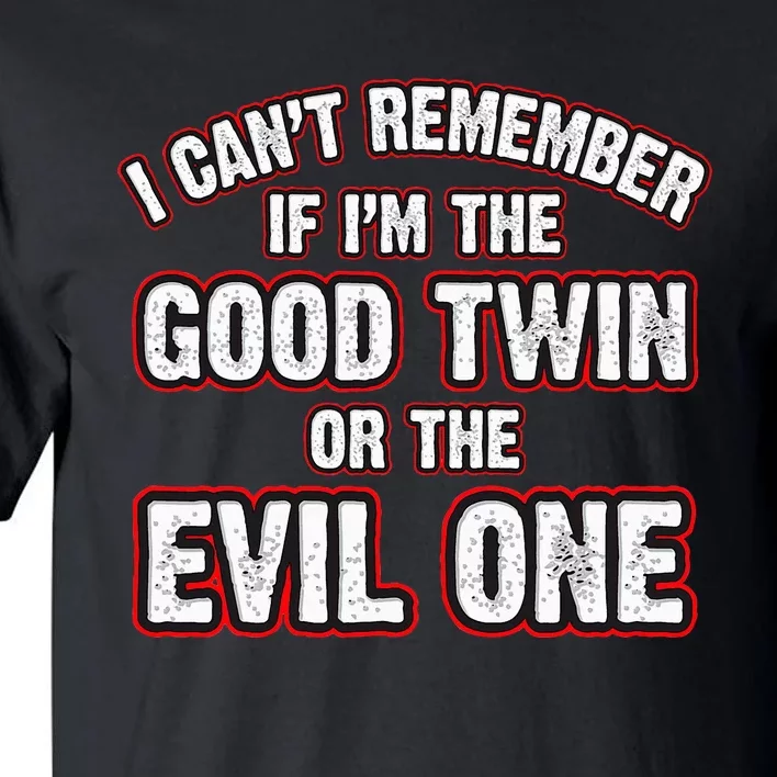 I CanT Remember If IM The Good Twin Or The Evil Tall T-Shirt