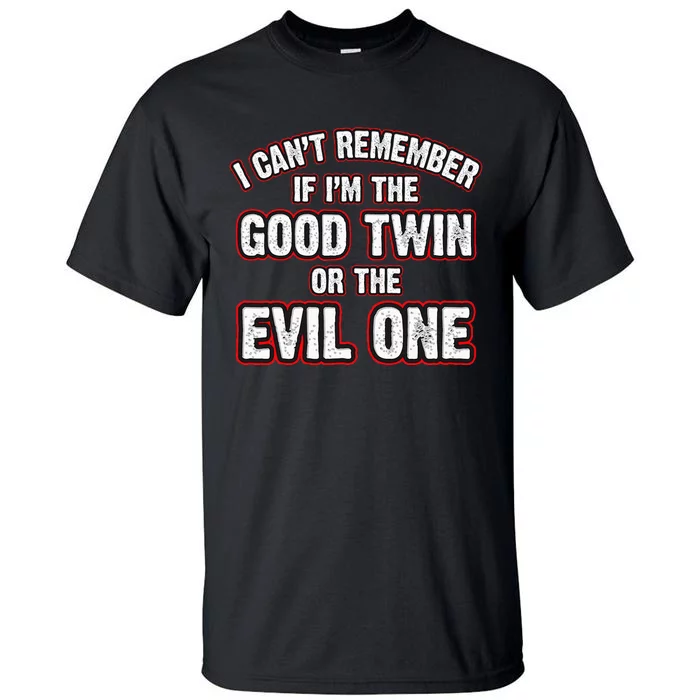 I CanT Remember If IM The Good Twin Or The Evil Tall T-Shirt