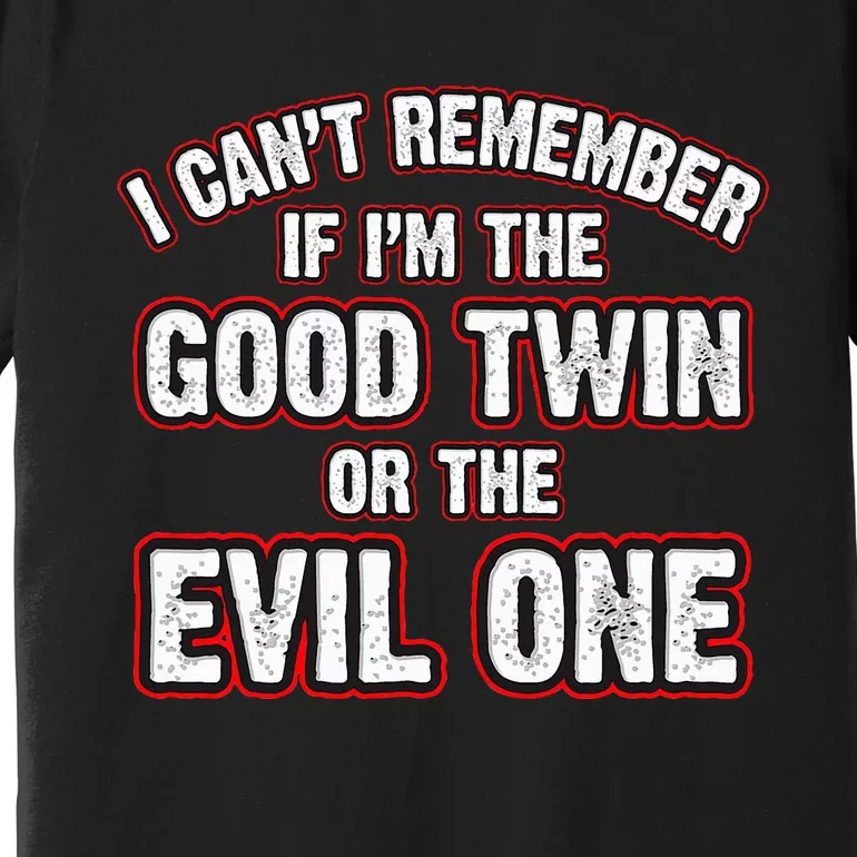 I CanT Remember If IM The Good Twin Or The Evil Premium T-Shirt