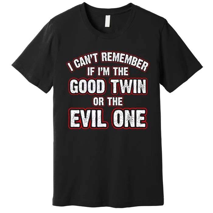 I CanT Remember If IM The Good Twin Or The Evil Premium T-Shirt