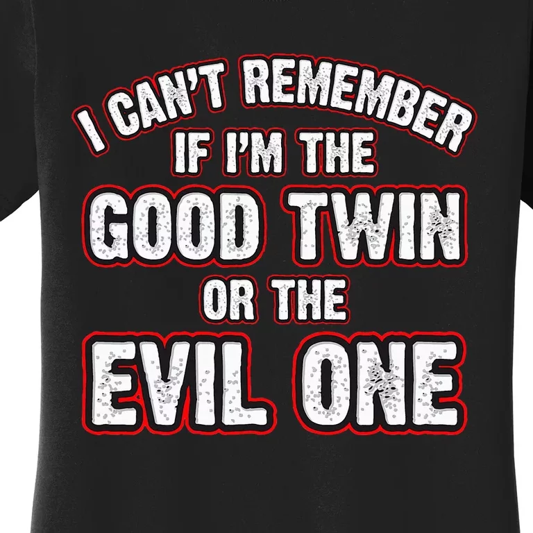 I CanT Remember If IM The Good Twin Or The Evil Women's T-Shirt