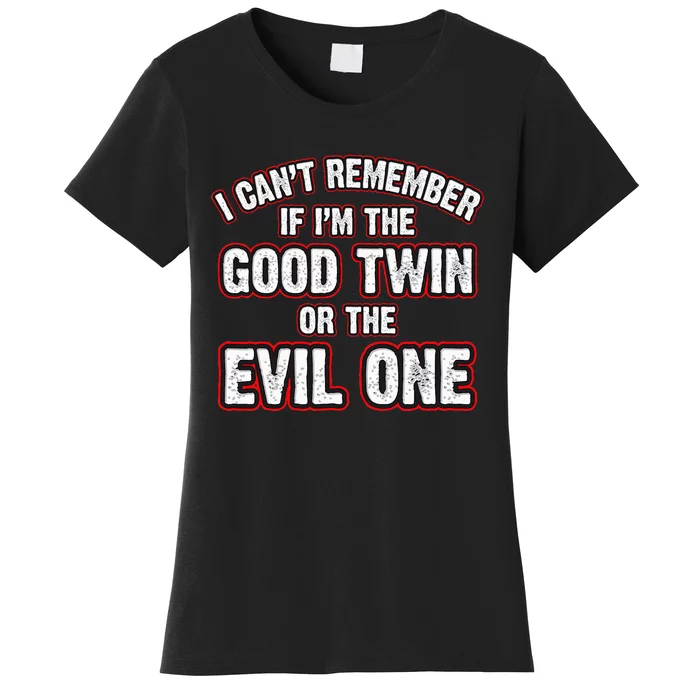 I CanT Remember If IM The Good Twin Or The Evil Women's T-Shirt