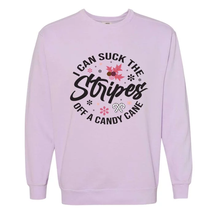 I Can Suck The Stripes Of A Candy Cane Christmas Holiday Gift Garment-Dyed Sweatshirt