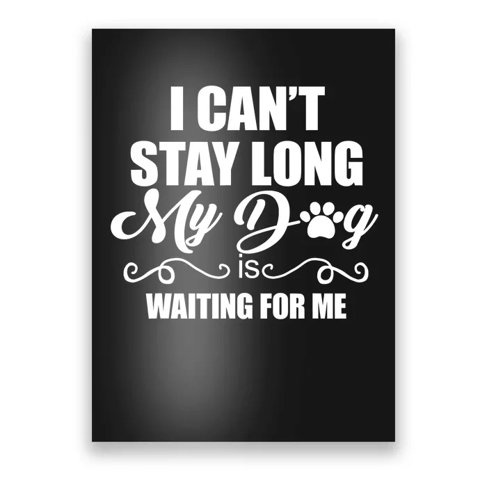 I CanT Stay Long My Dog Is Waiting For Me Funny Dog Lover Poster