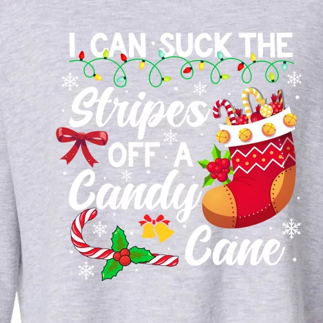 I Can Suck The Stripes Off A Candy Cane Christmas Naughty Gift Cropped Pullover Crew