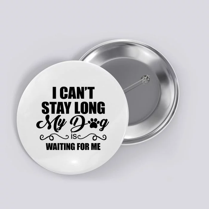 I CanT Stay Long. My Dog Is Waiting For Me Funny Dog Lover Button