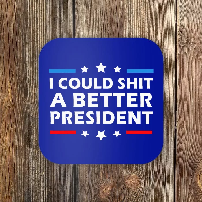 I Could Shit A Better President Funny Political Coaster