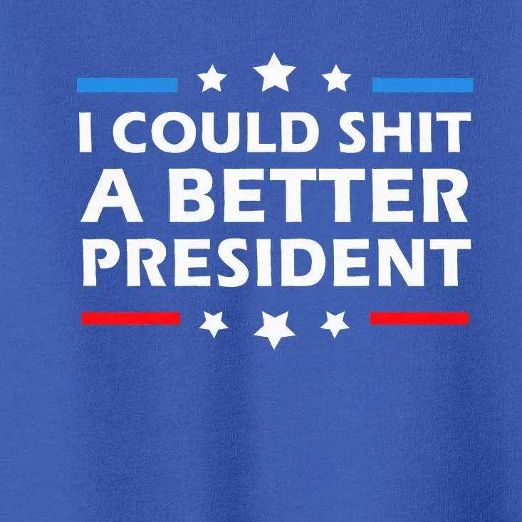 I Could Shit A Better President Funny Political Toddler T-Shirt