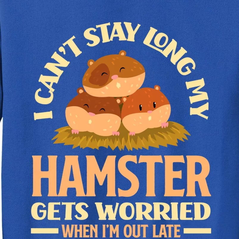 I Can't Stay Long My Hamster Gets Worried Funny Hamster Gift Sweatshirt