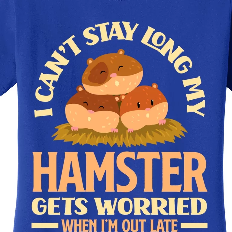 I Can't Stay Long My Hamster Gets Worried Funny Hamster Gift Women's T-Shirt