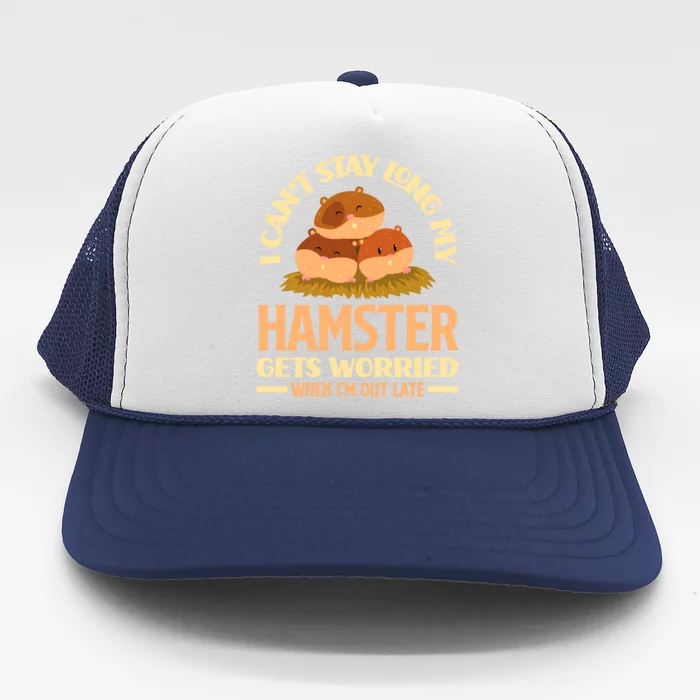 I Can't Stay Long My Hamster Gets Worried Funny Hamster Gift Trucker Hat