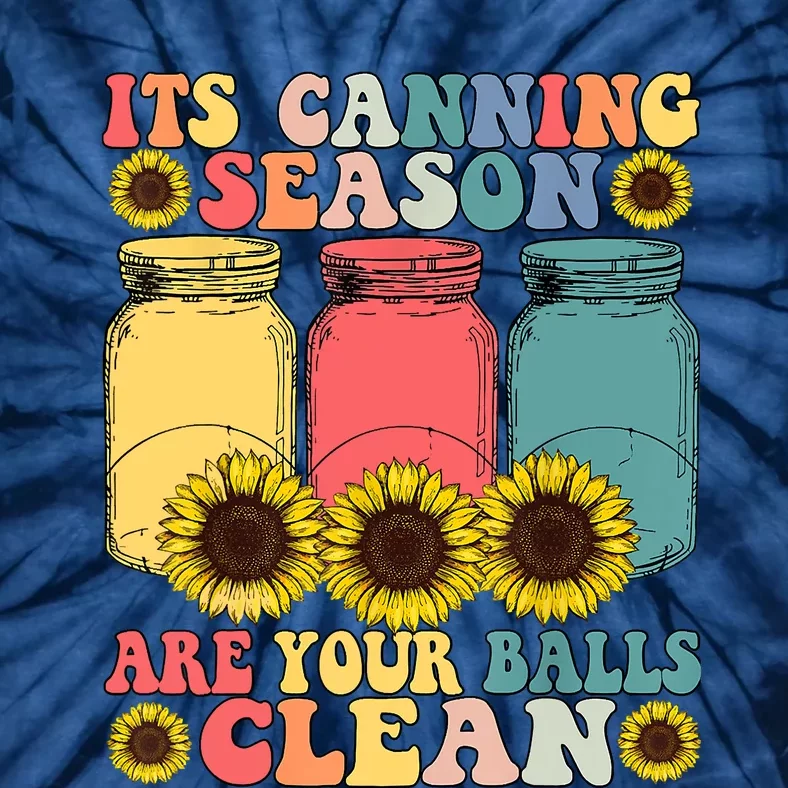 Its Canning Season Are Your Balls Clean Canning Tie-Dye T-Shirt