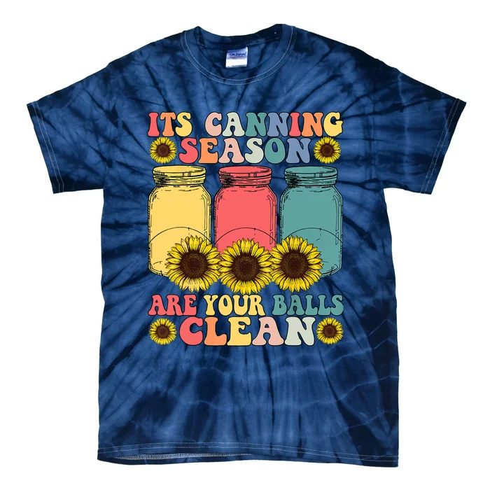 Its Canning Season Are Your Balls Clean Canning Tie-Dye T-Shirt