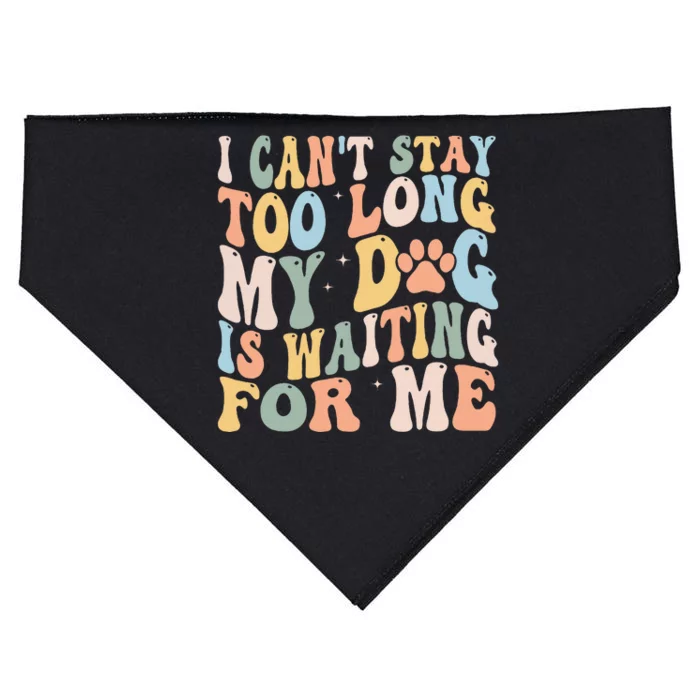 I CanT Stay Too Long My Dog Is Waiting For Me Dog Lover USA-Made Doggie Bandana