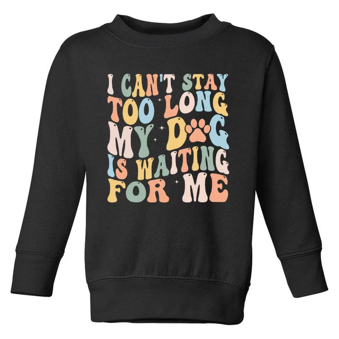 I CanT Stay Too Long My Dog Is Waiting For Me Dog Lover Toddler Sweatshirt