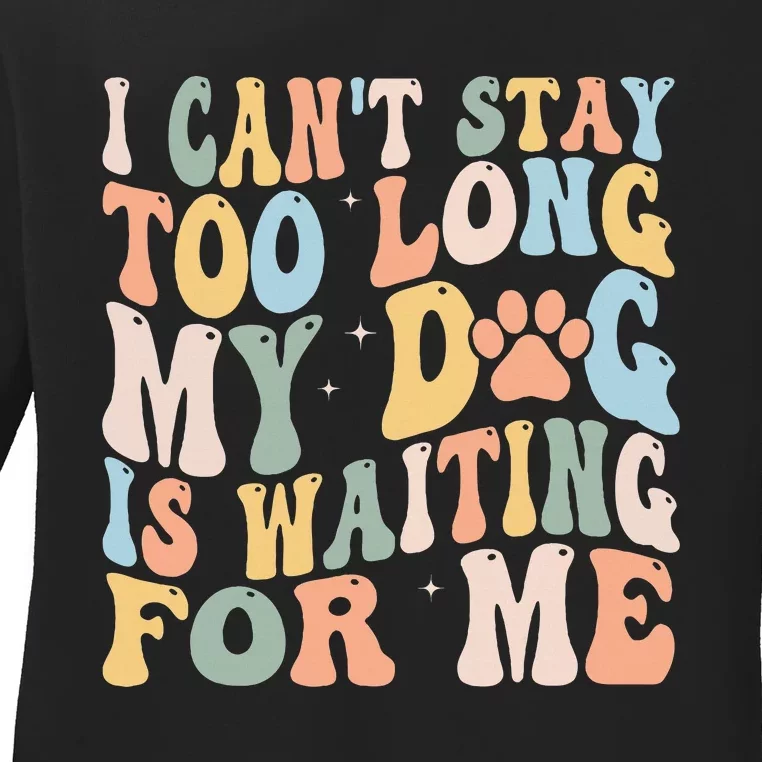 I CanT Stay Too Long My Dog Is Waiting For Me Dog Lover Ladies Long Sleeve Shirt