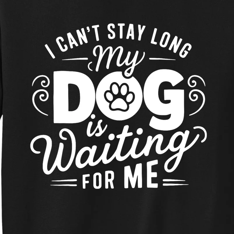 I CanT Stay Long. My Dog Is Waiting For Me Funny Dog Lover Tall Sweatshirt