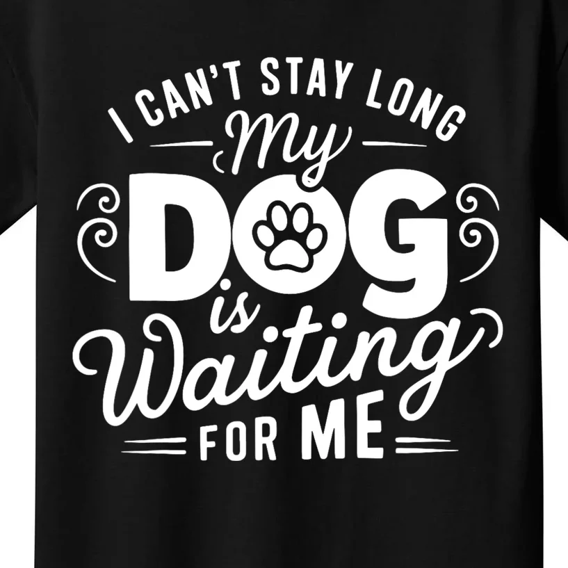 I CanT Stay Long. My Dog Is Waiting For Me Funny Dog Lover Kids T-Shirt