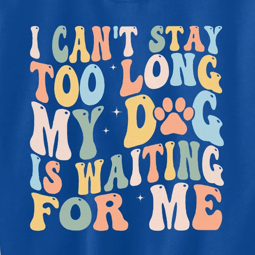 I CanT Stay Too Long My Dog Is Waiting For Me Dog Lover Kids Sweatshirt