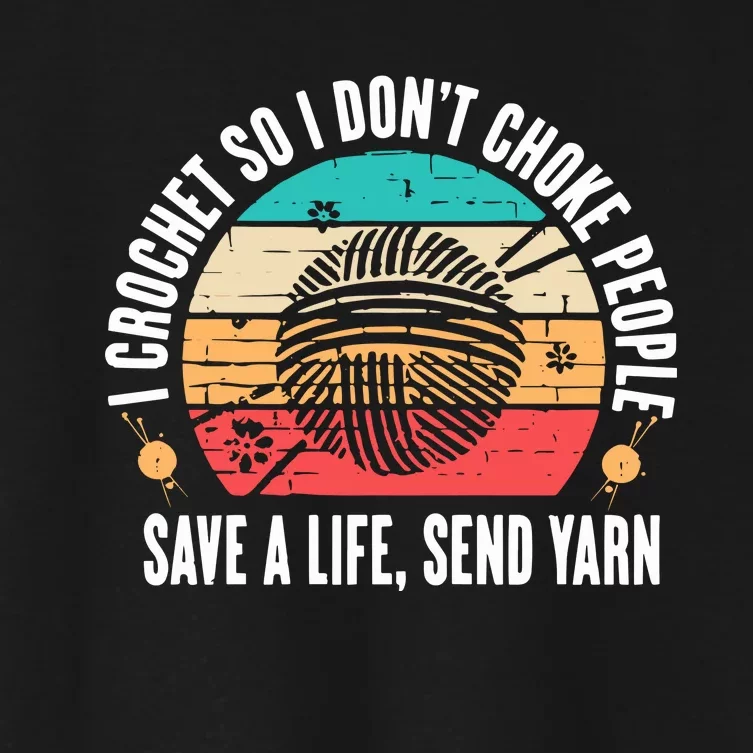 I Crochet So I DonT Choke People Save A Life Send Yarn Women's Crop Top Tee