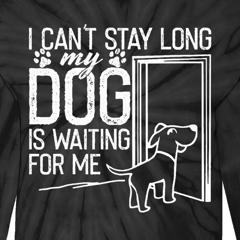 I CanT Stay Long. My Dog Is Waiting For Me Funny Dog Lover Tie-Dye Long Sleeve Shirt