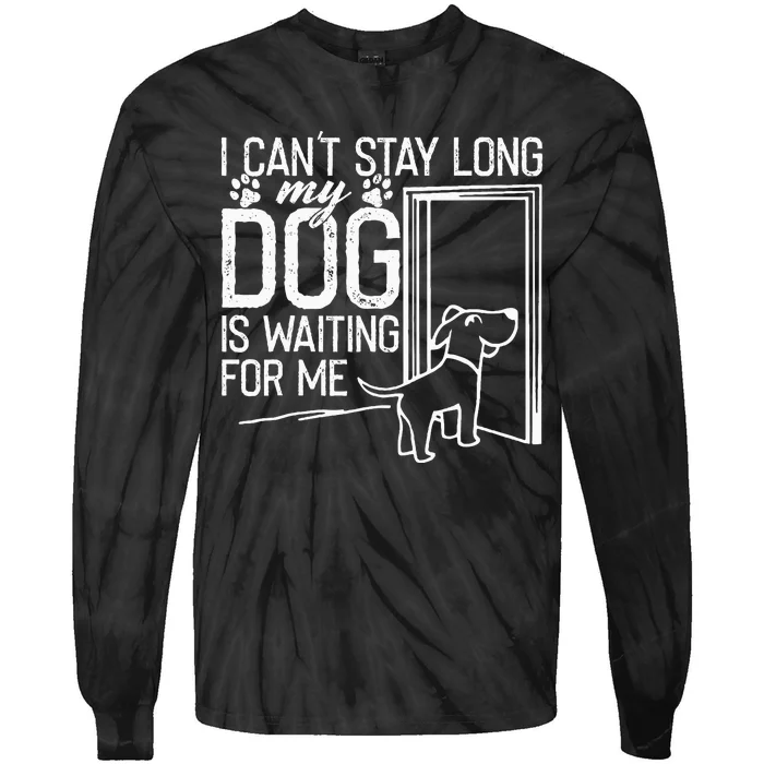 I CanT Stay Long. My Dog Is Waiting For Me Funny Dog Lover Tie-Dye Long Sleeve Shirt