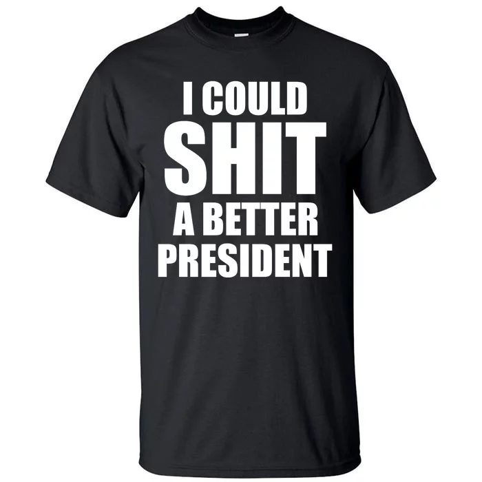 I Could Sh*t A Better President Funny Anti Biden Tall T-Shirt