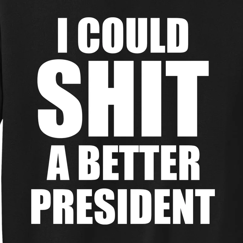 I Could Sh*t A Better President Funny Anti Biden Tall Sweatshirt