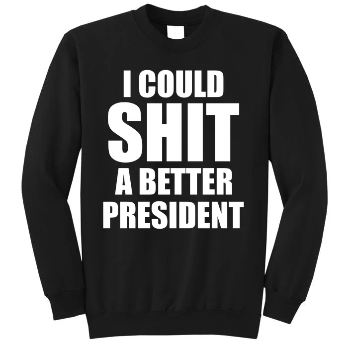 I Could Sh*t A Better President Funny Anti Biden Tall Sweatshirt