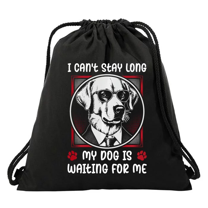 I CanT Stay Long My Dog Is Waiting For Dog Mom And Dog Dad Drawstring Bag