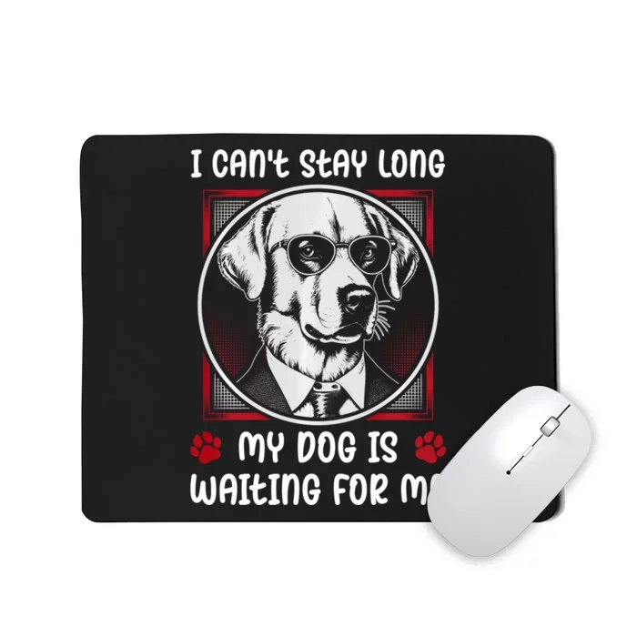 I CanT Stay Long My Dog Is Waiting For Dog Mom And Dog Dad Mousepad