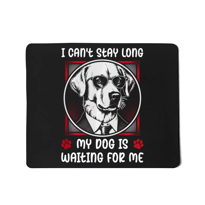 I CanT Stay Long My Dog Is Waiting For Dog Mom And Dog Dad Mousepad