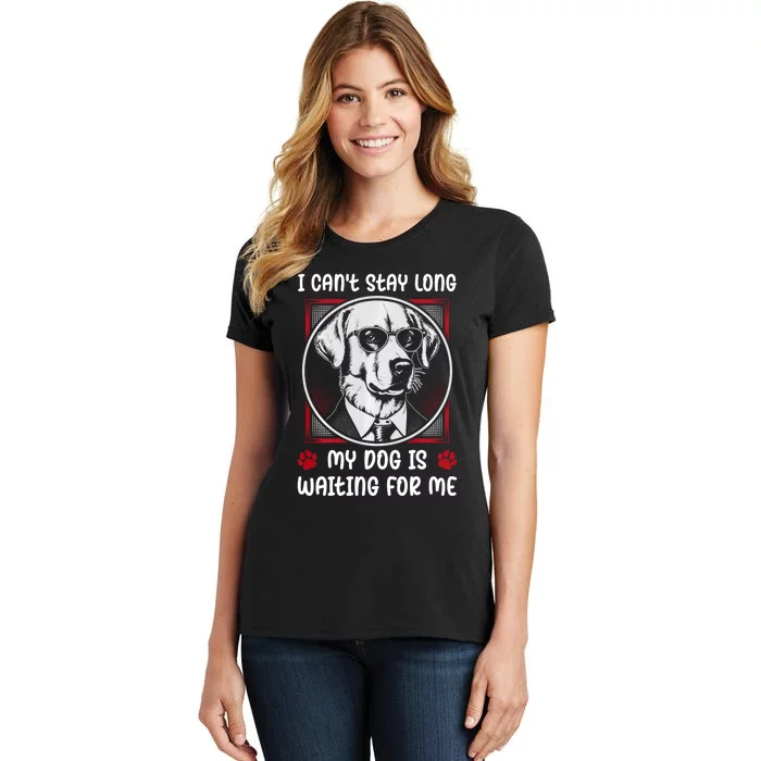 I CanT Stay Long My Dog Is Waiting For Dog Mom And Dog Dad Women's T-Shirt