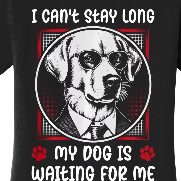 I CanT Stay Long My Dog Is Waiting For Dog Mom And Dog Dad Women's T-Shirt