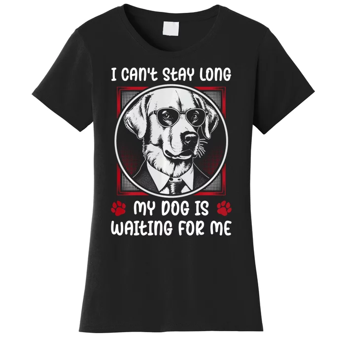 I CanT Stay Long My Dog Is Waiting For Dog Mom And Dog Dad Women's T-Shirt