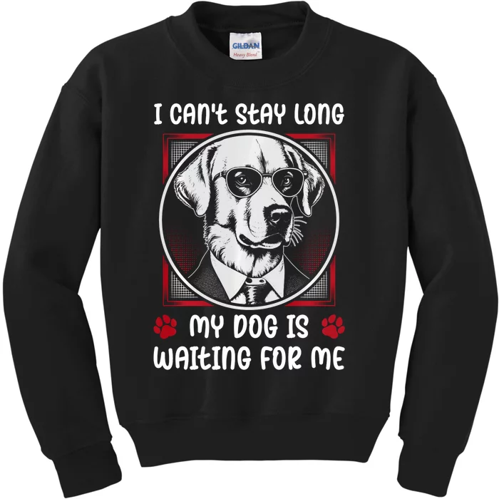 I CanT Stay Long My Dog Is Waiting For Dog Mom And Dog Dad Kids Sweatshirt